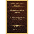 The Revolt Against Dualism: An Inquiry Concerning The Existence Of Ideas - Paperback