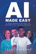 AI Made Easy: A Beginner's Guide to Artificial Intelligence - Paperback