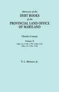 Abstracts of the Debt Books of the Provincial Land Office of Maryland. Charles County, Volume II: Liber 14: 1758, 1759, 1760, 1761; Liber 15: 1762, 17 - Paperback