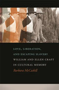 Love, Liberation, and Escaping Slavery: William and Ellen Craft in Cultural Memory - Paperback