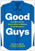 Good Guys: How Men Can Be Better Allies for Women in the Workplace - Hardcover