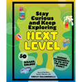 Stay Curious and Keep Exploring: Next Level: 50 Bigger, Bolder Science Experiments to Do with the Whole Family - Hardcover