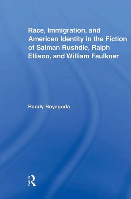 Race, Immigration, and American Identity in the Fiction of Salman Rushdie, Ralph Ellison, and William Faulkner - Paperback