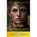 Norse Mythology: A Concise Guide to Gods and Beliefs of Norse Mythology (A Guide Into Norse Gods and Goddesses, Viking Warriors and Magical Creatures) - Paperback