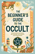 The Beginner's Guide to the Occult: Understanding the History, Key Concepts, and Practices of the Supernatural - Paperback