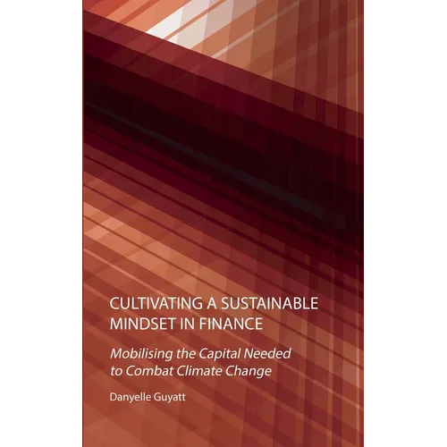Cultivating a Sustainable Mindset in Finance: Mobilising the Capital Needed to Combat Climate Change - Hardcover
