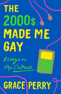 The 2000s Made Me Gay: Essays on Pop Culture - Paperback