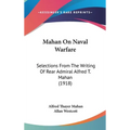 Mahan On Naval Warfare: Selections From The Writing Of Rear Admiral Alfred T. Mahan (1918) - Hardcover