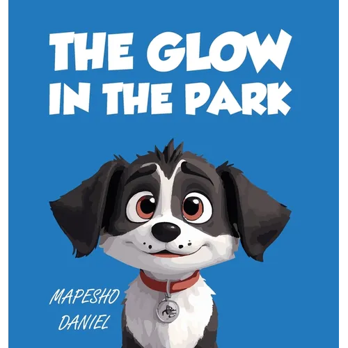 The Glow In The Park: A Story About A Playful Pup Named Charlie Who Discovers A Magical Stone that Grants Him the Ability to Speak With Huma - Hardcover