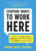 Everyone Wants to Work Here: Attract the Best Talent, Energize Your Team, and Be the Leader in Your Market - Paperback