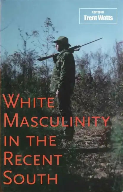 White Masculinity in the Recent South - Hardcover