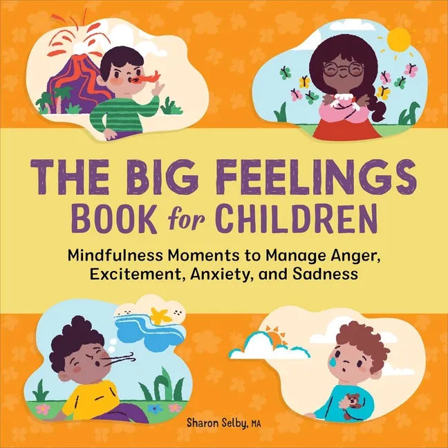 The Big Feelings Book for Children: Mindfulness Moments to Manage Anger, Excitement, Anxiety, and Sadness - Paperback