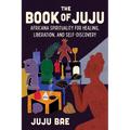 The Book of Juju: Africana Spirituality for Healing, Liberation, and Self-Discovery - Hardcover
