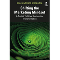 Shifting the Marketing Mindset: A Toolkit to Drive Sustainable Transformation - Paperback