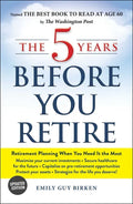 The 5 Years Before You Retire: Retirement Planning When You Need It the Most - Paperback