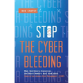 Stop The Cyber Bleeding: What Healthcare Executives and Board Members Must Know About Enterprise Cyber Risk Management (ECRM) How to Save Your - Paperback