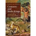 Centaurs and Snake-Kings: Hybrids and the Greek Imagination - Hardcover