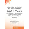 Love Is Praxis: Lived Experience-to-Classroom Lessons Through the Voices of Disabled Students, Practitioners, Mothers, and Siblings - Paperback