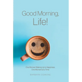 Good Morning, Life!: One Woman Waking Up to Happiness, One Moment at a Time - Hardcover
