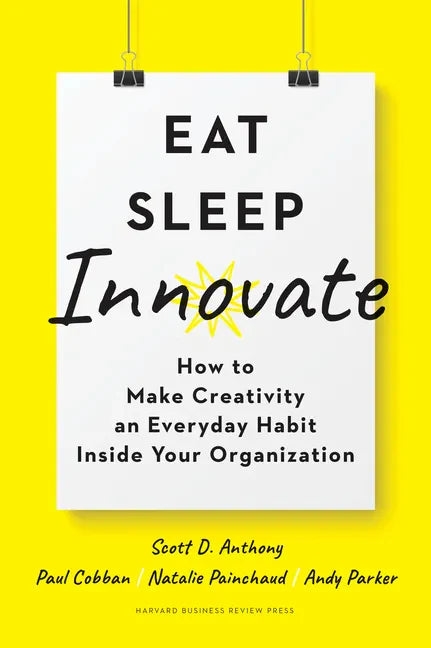 Eat, Sleep, Innovate: How to Make Creativity an Everyday Habit Inside Your Organization - Hardcover