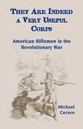 They Are Indeed a Very Useful Corps, American Riflemen in the Revolutionary War - Paperback