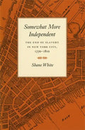 Somewhat More Independent: The End of Slavery in New York City, 1770-1810 - Paperback