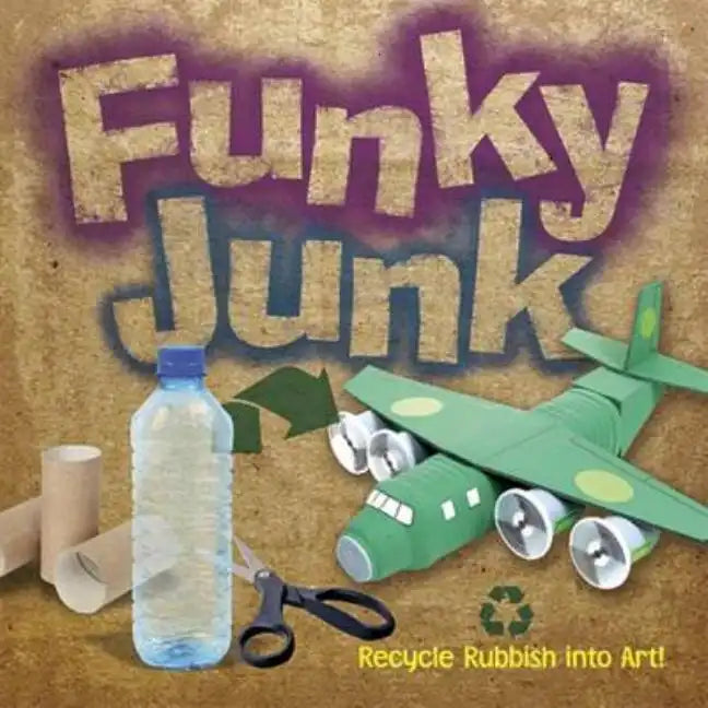 Funky Junk: Recycle Rubbish Into Art! - Paperback