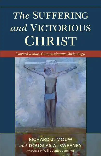 Suffering and Victorious Christ: Toward a More Compassionate Christology - Paperback