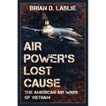 Air Power's Lost Cause: The American Air Wars of Vietnam - Paperback