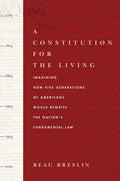 A Constitution for the Living: Imagining How Five Generations of Americans Would Rewrite the Nation's Fundamental Law - Hardcover