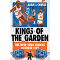 Kings of the Garden: The New York Knicks and Their City - Hardcover