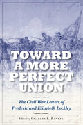 Toward a More Perfect Union: The Civil War Letters of Frederic and Elizabeth Lockley - Hardcover
