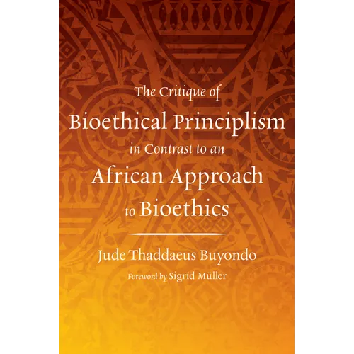 The Critique of Bioethical Principlism in Contrast to an African Approach to Bioethics - Hardcover