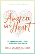 Awaken My Heart: 52 Weeks of Giving Thanks and Loving Abundantly: A Yearly Devotional for Women - Paperback
