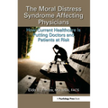 The Moral Distress Syndrome Affecting Physicians: How Current Healthcare Is Putting Doctors and Patients at Risk - Paperback