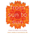 From Sun to Sun: A Hospice Nurse Reflects on the Art of Dying - Paperback