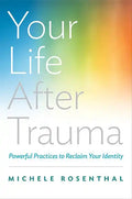 Your Life After Trauma: Powerful Practices to Reclaim Your Identity - Hardcover