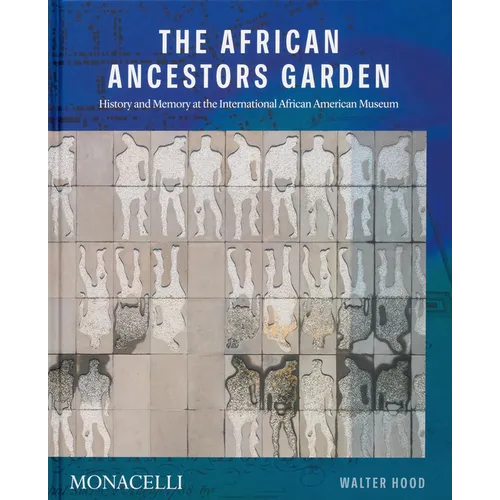 The African Ancestors Garden: History and Memory at the International African American Museum - Hardcover