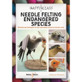 A Masterclass in Needle Felting Endangered Species: Methods and Techniques to Take Your Needle Felting to the Next Level - Paperback