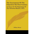 The Government Of The Church In The First Century: An Essay On The Beginnings Of The Christian Ministry (1913) - Paperback