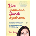 Post-Traumatic Church Syndrome: One Woman's Desperate, Funny, and Healing Journey to Explore 30 Religions by Her 30th Birthday - Paperback