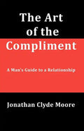 The Art of the Compliment: A Man's Guide to a Relationship - Paperback