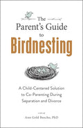 The Parent's Guide to Birdnesting: A Child-Centered Solution to Co-Parenting During Separation and Divorce - Paperback