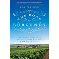 The Road to Burgundy: The Unlikely Story of an American Making Wine and a New Life in France - Paperback