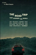 The Road Trip That Changed the World: The Unlikely Theory That Will Change How You View Culture, the Church, And, Most Importantly, Yourself - Paperback