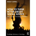 How to Think Better About Social Justice: Why Good Sociology Matters - Paperback