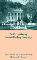 A Colonial Plantation Cookbook: The Receipt Book of Harriott Pinckney Horry, 1770 - Hardcover