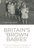 Britain's 'Brown Babies': The Stories of Children Born to Black GIS and White Women in the Second World War - Paperback