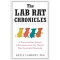 The Lab Rat Chronicles: A Neuroscientist Reveals Life Lessons from the Planet's Most Successful Mammals - Paperback