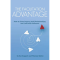 The Facilitation Advantage: How to Drive Impact, Build Relationships, and Lead with Influence - Paperback